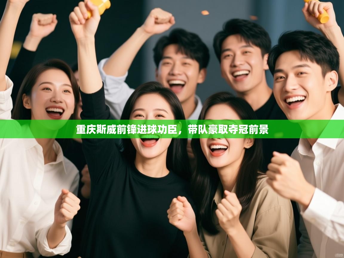 重庆斯威前锋进球功臣，带队豪取夺冠前景  第2张