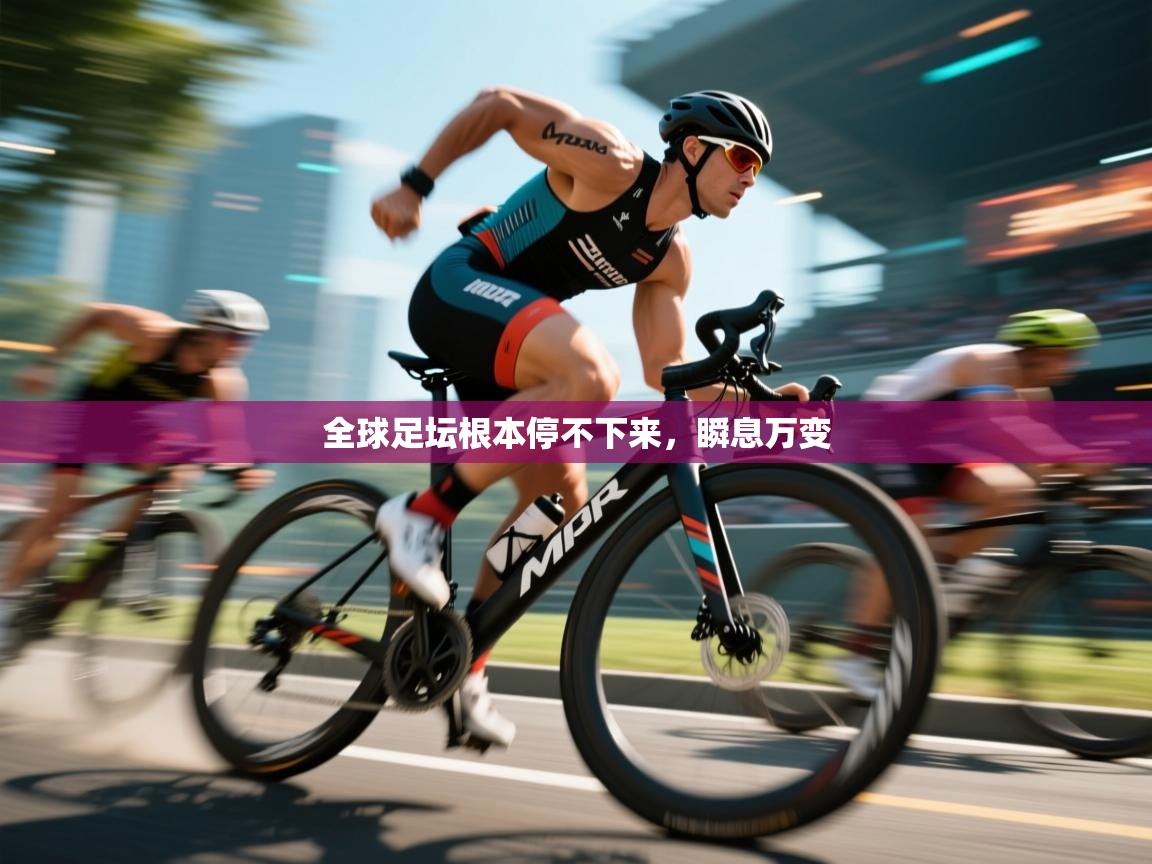 全球足坛根本停不下来,瞬息万变 第1张